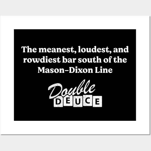 The meanest, loudest, and rowdiest bar south of the Mason-Dixon line - Double Deuce Wall Art by BodinStreet